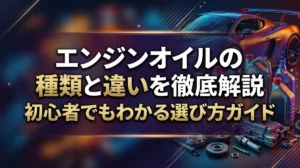 エンジンオイルの種類と違いを徹底解説｜初心者でもわかる選び方ガイド