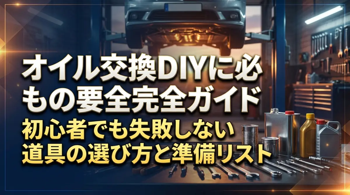 オイル交換DIYに必要なもの完全ガイド｜初心者でも失敗しない道具の選び方と準備リスト