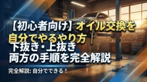 【初心者向け】オイル交換を自分でやるやり方｜下抜き・上抜き両方の手順を完全解説